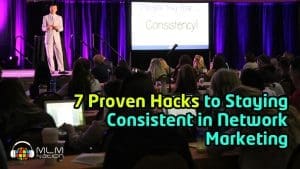 7 Proven Hack to Staying Consistent in Network Marketing